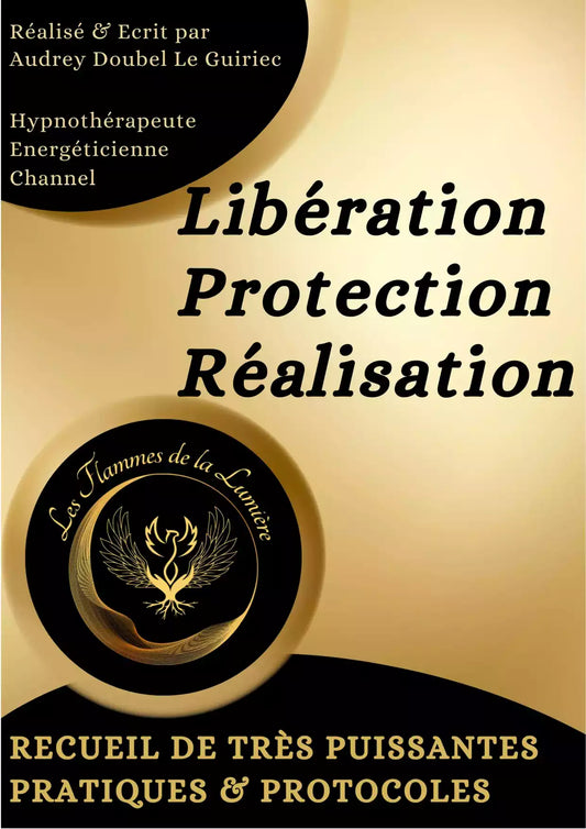 Recueil de très puissantes pratiques et protocoles de Libération - protection & Réalisation disponible chez Les Flammes de la Lumière